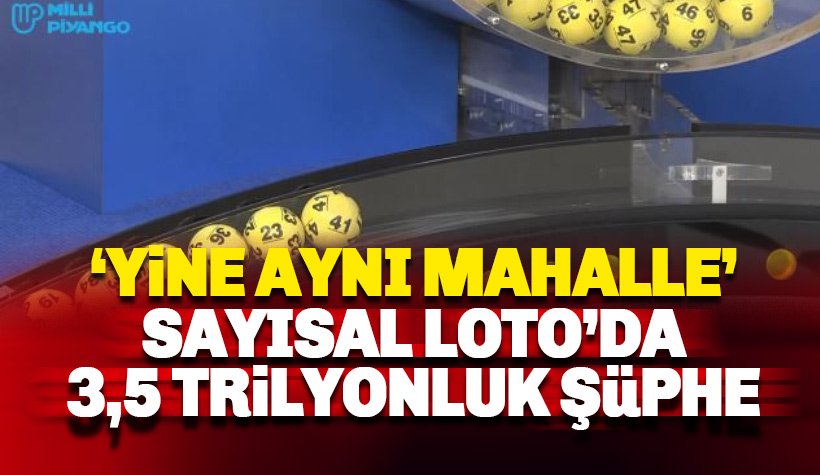 Sayısal Loto'da büyük şüphe: 3.5 trilyonda bir ihtimal, aynı mahalle