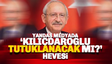 Yandaş medyada 'Kılıçdaroğlu tutuklanacak mı?' hevesi