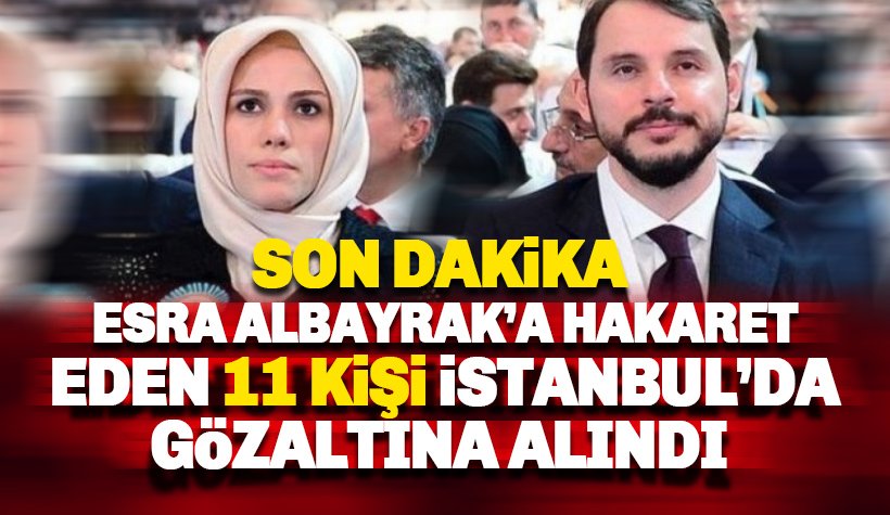 Esra Albayrak'a hakaret: 11 gözaltı, 1 kişi tutuklandı