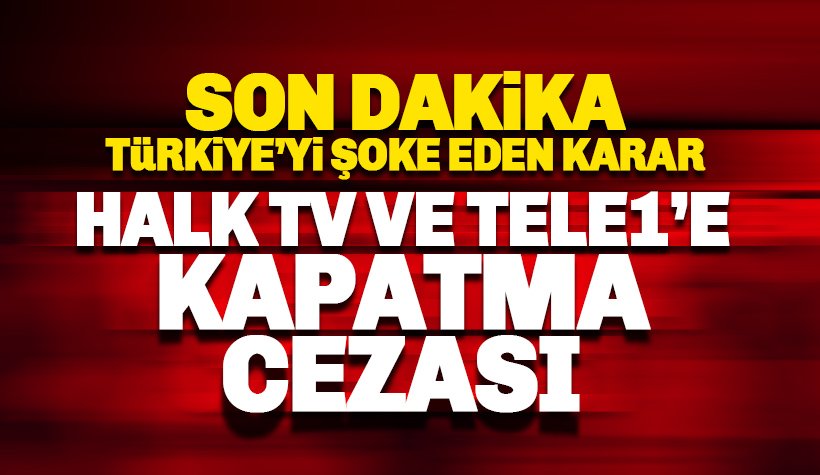 Son dakika: HALK TV ve TELE1 kapatma cezası