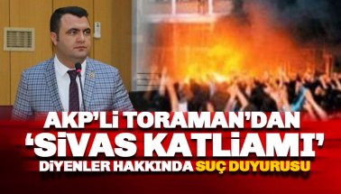 AKP’li Toraman'dan 'Sivas Katliamı' diyenler hakkında suç duyurusu