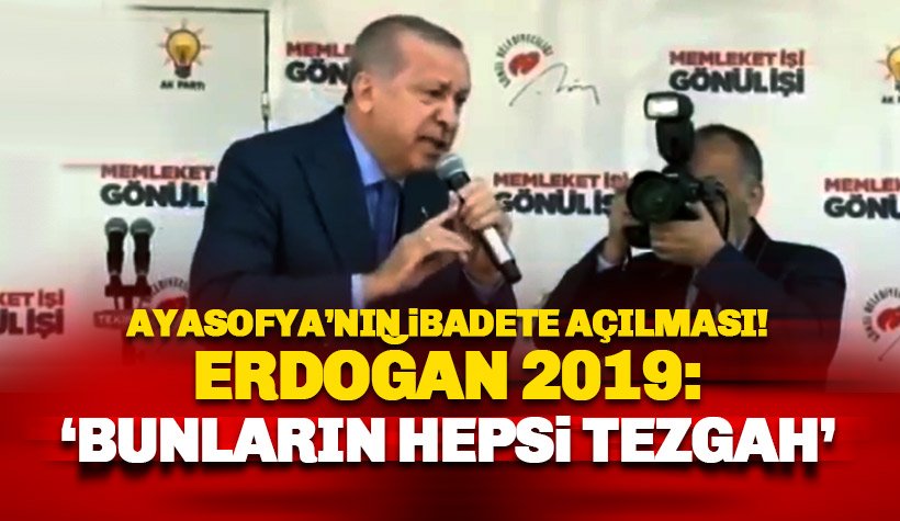Ayasofya'nın İbadete açılması - Erdoğan 2019: Bunların Hepsi oyun
