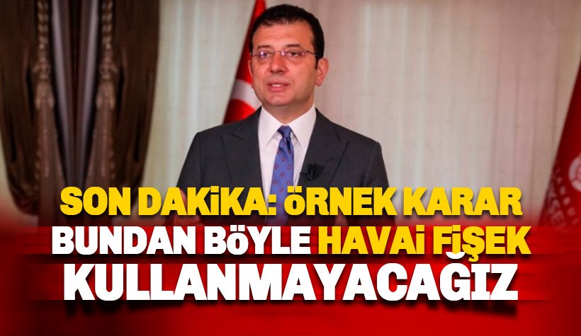 İBB Başkanı İmamoğlu: Havai fişek kullanmayacağız