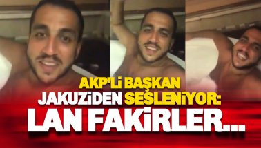 AKP’li Başkan jakuziden sesleniyor: Lan fakirler, beni rahatsız etmeyin