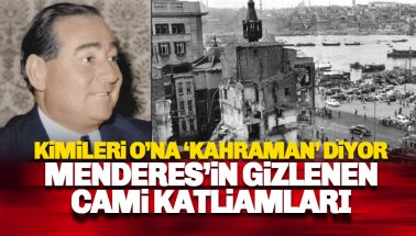 Menderes'in İstanbul'da 60 tarihi camiyi yıktığı ortaya çıktı