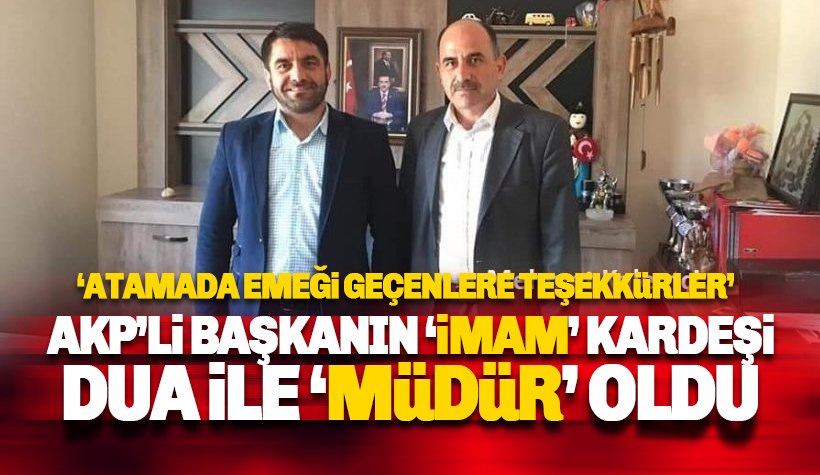 AKP’li başkanın 'imam' kardeşini 'müdür' yaptılar