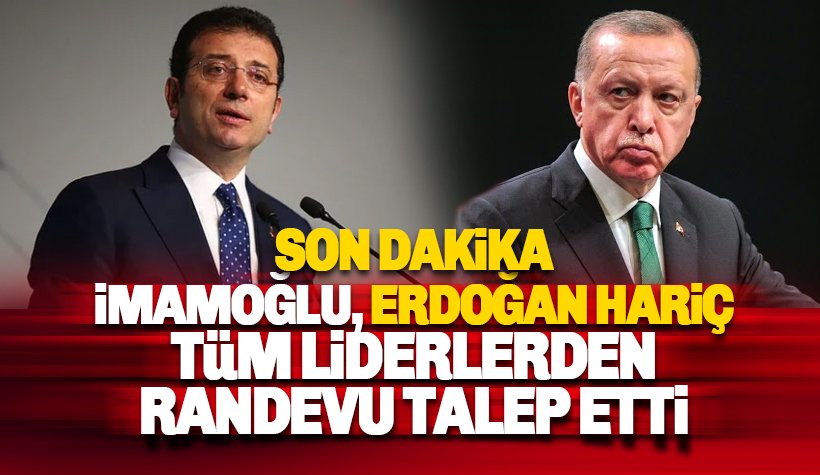 İmamoğlu, Erdoğan hariç tüm liderlerden randevu talep etti