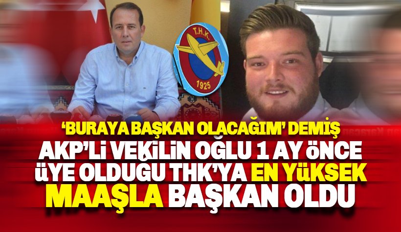 AKP'li vekilin oğlu, 1 ay önce üye olduğu THK'ya başkan oldu