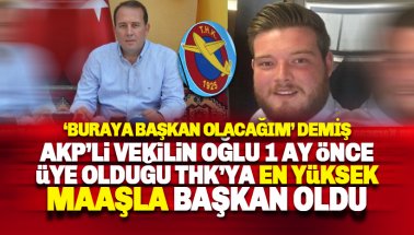 AKP'li vekilin oğlu, 1 ay önce üye olduğu THK'ya başkan oldu