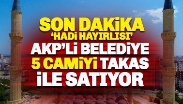 AKP'li belediye 5 camiyi takas karşılığı satıyor