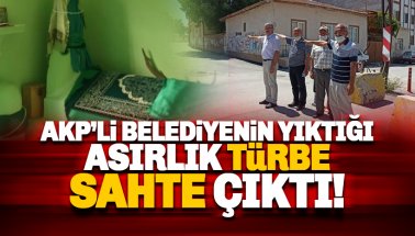 AKP'li belediyenin yıktığı 1 asırlık türbe sahte çıktı