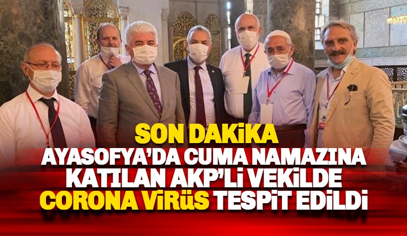 Ayasofya açılışına katılan AKP Milletvekili Şanverdi'ye koronavirüs teşhisi konuldu