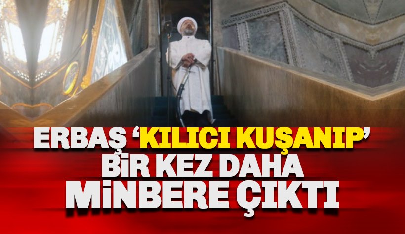 Erbaş, kılıcı kuşanıp bir kez daha minbere çıktı