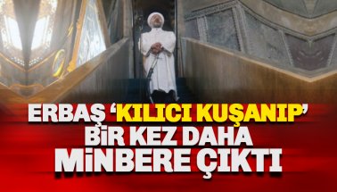 Erbaş, kılıcı kuşanıp bir kez daha minbere çıktı