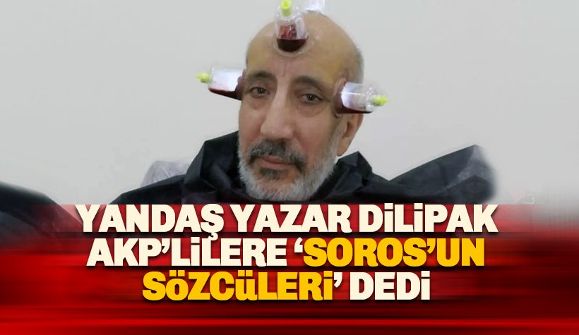 Dilipak AKP'lilere 'Sorosçu' dedi