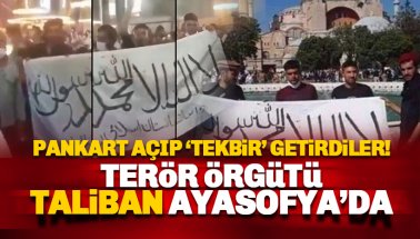 Ayasofya'da Taliban pankartı açıp 'tekbir' getirdiler