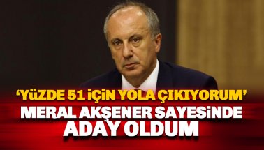 Muharrem İnce: Meral Akşener sayesinde aday oldum