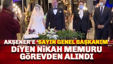 Akşener'e 'Sayın Genel Başkanım' diyen nikah memuru görevden alındı