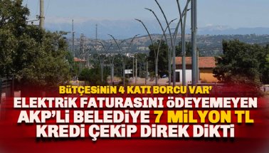 Borç batağındaki AKP'li belediye 7 milyon TL'ye direk dikti