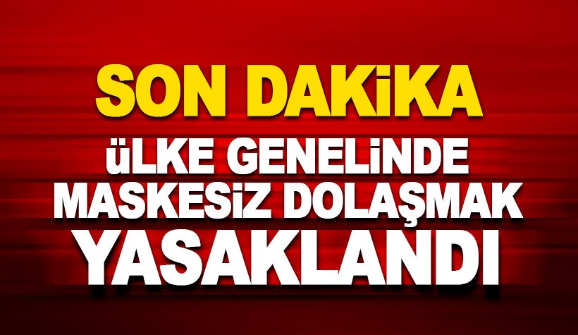 Ülke genelinde maskesiz dolaşmak yasaklandı