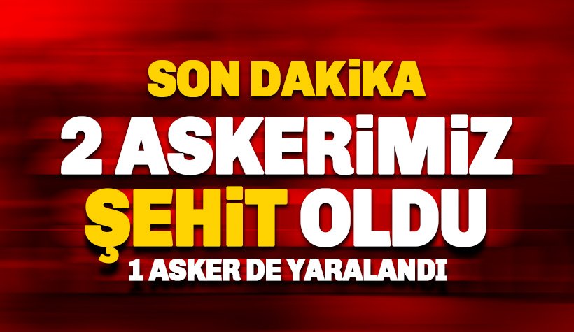 1 Teğmen ve 1 Uzman Çavuş şehit oldu, 1 asker ise yaralı