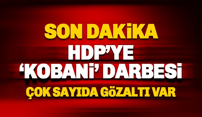 HDP'ye 'Kobani olayları' operasyonu: 82 gözaltı