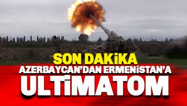 Azerbaycan'dan Ermenistan'a Ultimatom