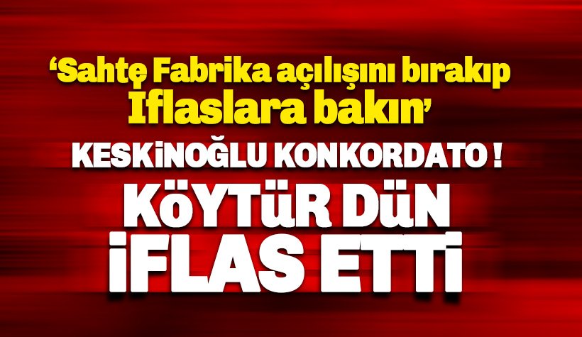 5 bin kişininin ekmek yediği Köytür iflas etti. Keskinoğlu da...