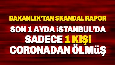 Son 1 ayda İstanbul’da sadece 1 kişi covid-19'dan ölmüş