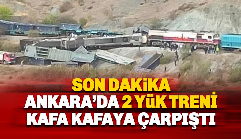 Ankara'da yük trenleri kafa kafaya çarpıştı: 2 kişi öldü