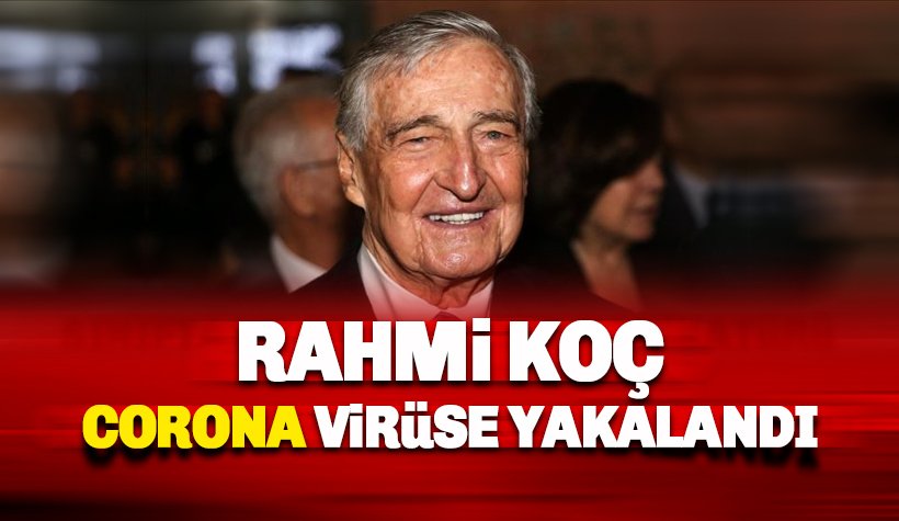 Rahmi Koç corona virüsüne yakalandı