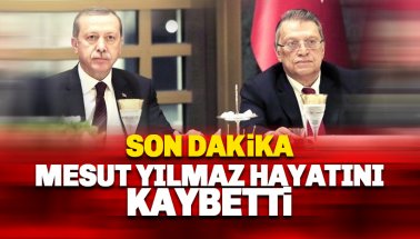 Eski Başbakanlardan Mesut Yılmaz hayatını kaybetti