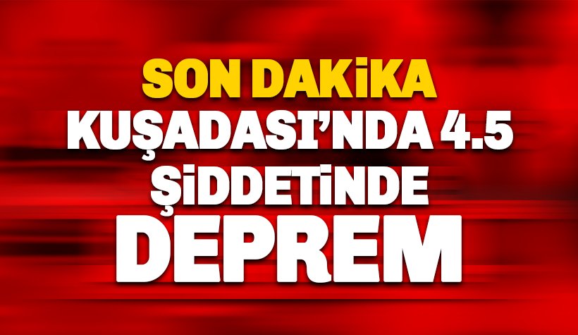 Kuşadası'nda 4,5 büyüklüğünde deprem