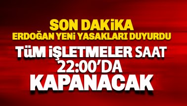 Erdoğan yeni yasakları duyurdu: Tüm işletmeler 22'den sonra kapanacak