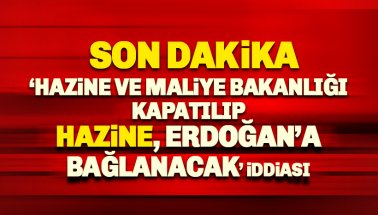 Son dakika: Hazine 'resmen' Erdoğan'a bağlanacak! iddiası