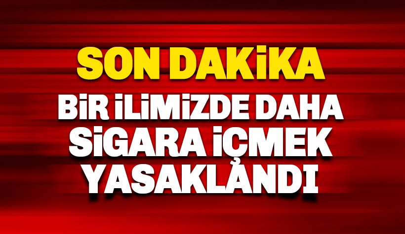 Son dakika: Bir ilimizde daha sigara içmek yasaklandı