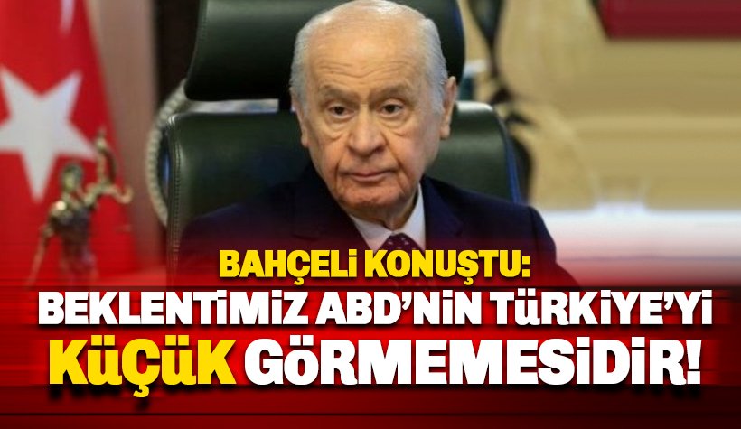 Bahçeli: Beklentimiz, ABD'nin Türkiye'yi küçük görmemesi