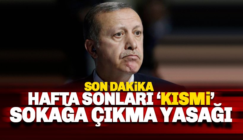 Son dakika: Hafta sonları kısmi sokağa çıkma yasağı