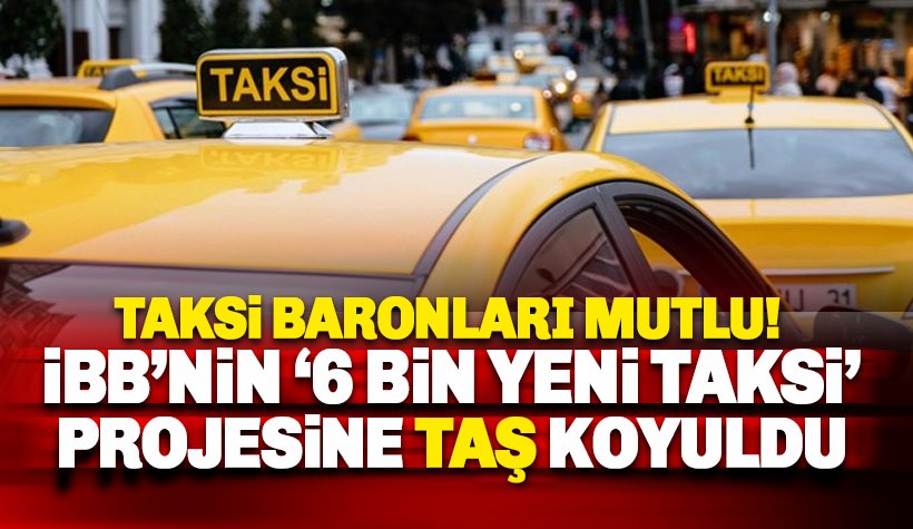 İBB'nin '6 bin yeni taksi' projesine valilik ve bakanlıktan ret