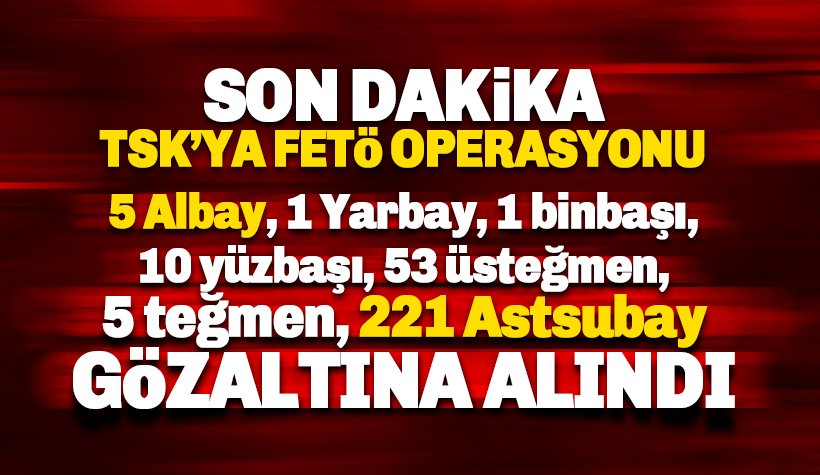 Son dakika: TSK'ya FETÖ operasyonu: 304 gözaltı kararı