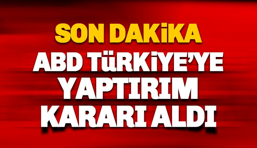 Son dakika: ABD'den Türkiye'ye yaptırım kararı