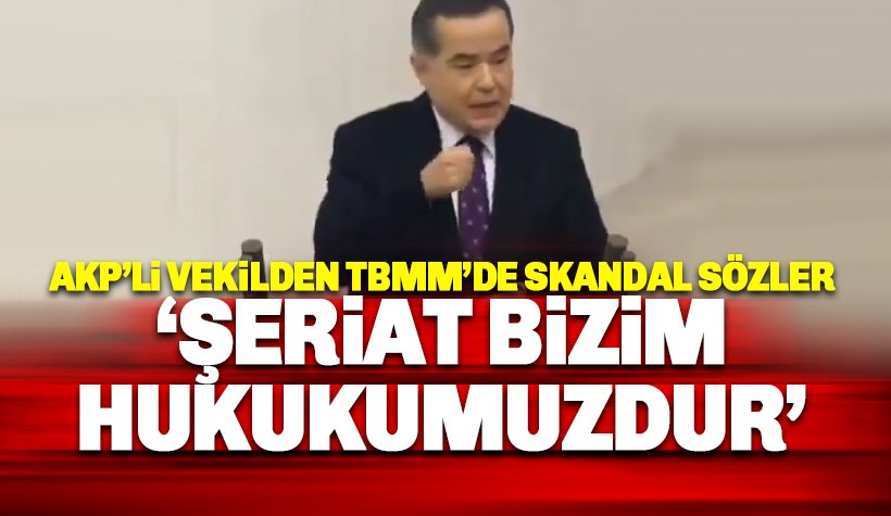 TBMM'de AKP'li vekilden skandal sözler: Şeriat bizim hukukumuzdur