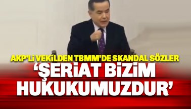 TBMM'de AKP'li vekilden skandal sözler: Şeriat bizim hukukumuzdur
