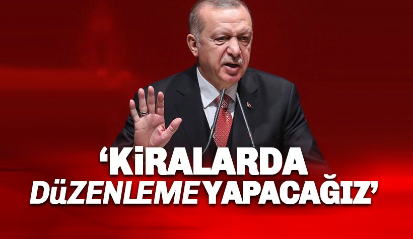 Cumhurbaşkanı Erdoğan: Kiralarda düzenlemelere gideceğiz