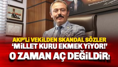 AKP'li vekilden skandal ifade: Kuru ekmek yiyen millet aç değildir