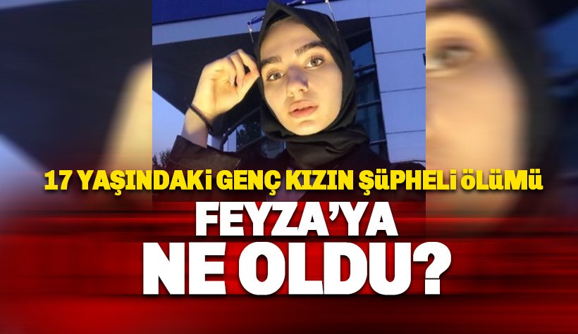 17 yaşındaki Feyza Nur Saydam'ın şüpheli ölümü