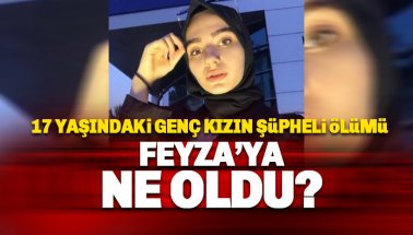 17 yaşındaki Feyza Nur Saydam'ın şüpheli ölümü