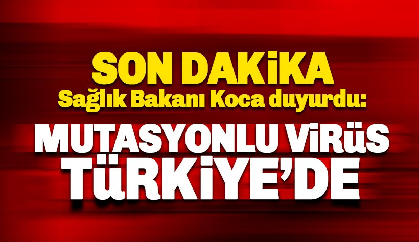 Son dakika: Mutasyonlu Virüs Türkiye'de