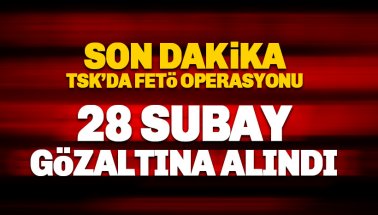 28 subay hakkında gözaltı kararı