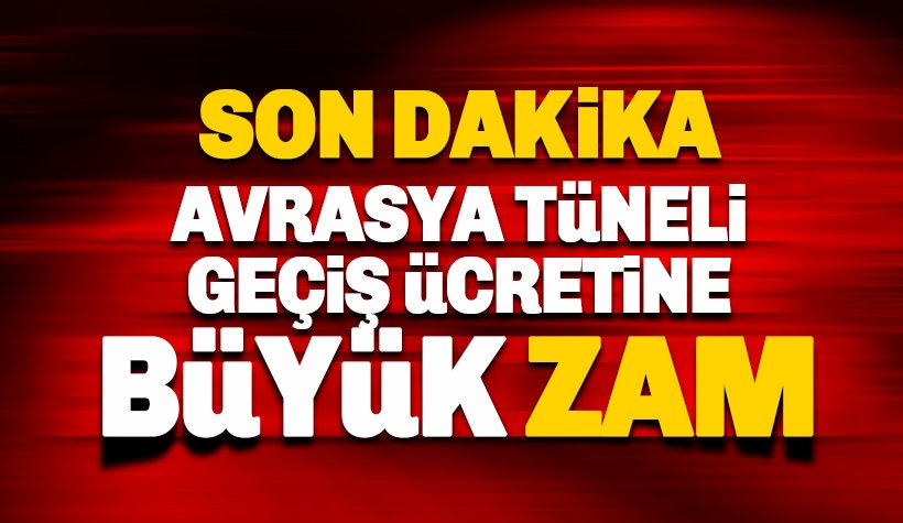 Son dakika. Avrasya Tüneli geçiş ücretine büyük zam